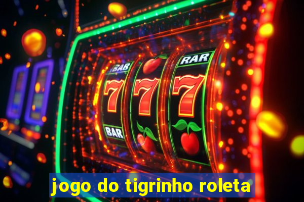 jogo do tigrinho roleta